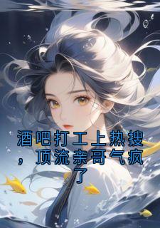 【新书】《酒吧打工上热搜，顶流亲哥气疯了》主角陆时寒陆时晚全文全章节小说阅读